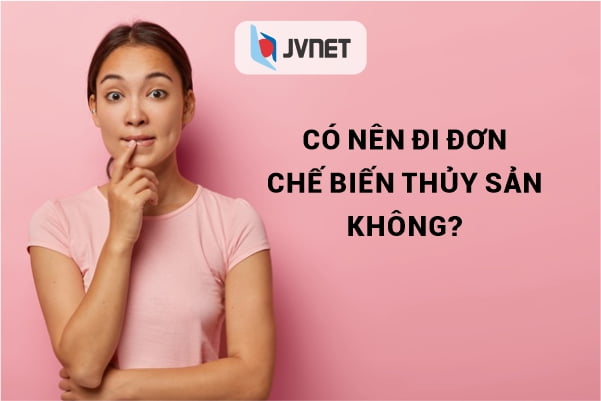 có nên đi đơn chế biến thủy sản không