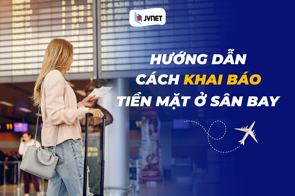 hướng dẫn khai báo tiền mặt tại sân bay