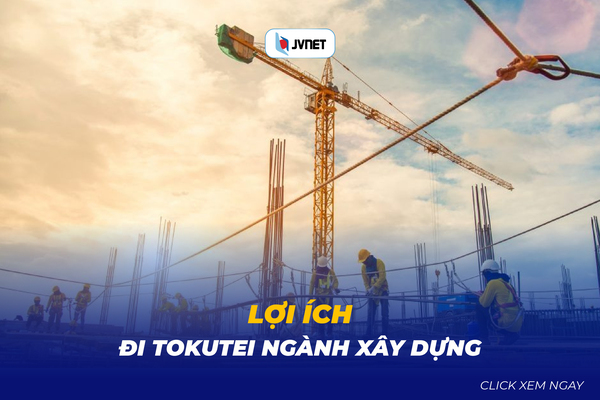 lợi ích đi đơn tokutei ngành xây dựng