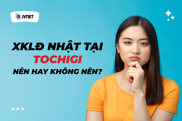 Có nên đi xuất khẩu lao động tại Tochigi Nhật Bản