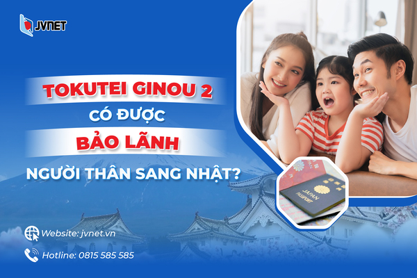 Tokutei ginou 2 có được bảo lãnh người thân không
