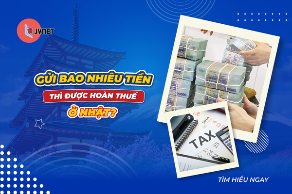 Gửi bao nhiêu tiền thì hoàn thuế ở Nhật
