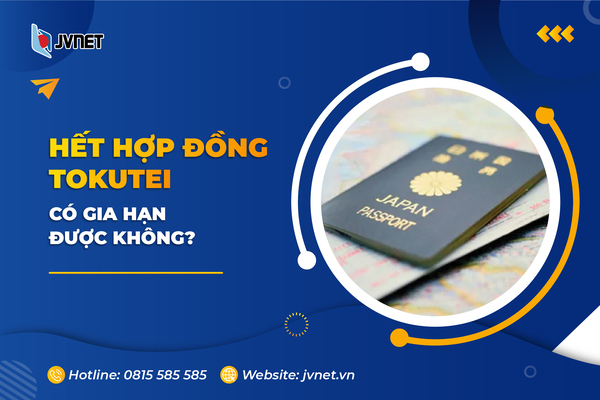Hết hợp đồng Tokutei có gia hạn được không?