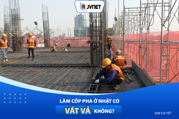 Làm cốp pha ở Nhật có vất vả không