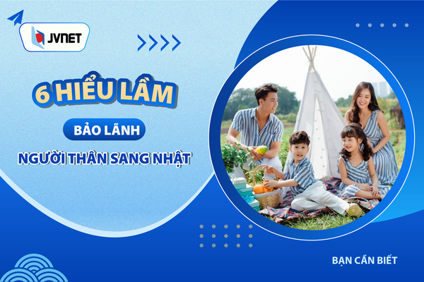 Hiểu lầm về bảo lãnh người thân sang Nhật