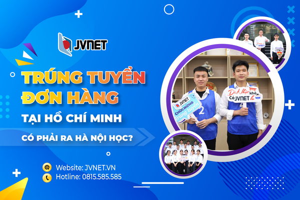 Trúng tuyển đơn hàng tại JVNET Hồ Chí Minh có phải ra Hà Nội học