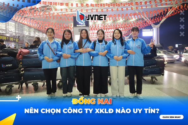 Nên chọn công ty xklđ nào ở Đồng Nai