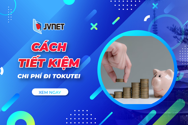 Cách tiết kiệm phí đi tokutei đầu Việt Nhật
